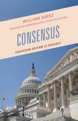 Consensus: Education Reform Is Possible by William Hayes