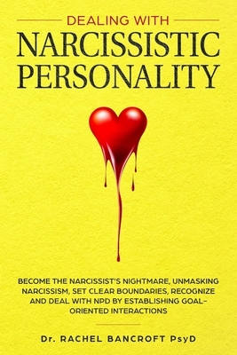 Dealing with Narcissistic Personality: Become the NARCISSIST'S NIGHTMARE, Unmasking Narcissism, Set Clear Boundaries, Recognize and Deal With NPD by E by Rachel Bancroft