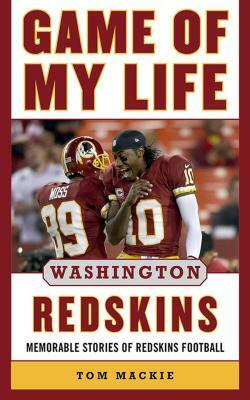 Game of My Life Washington Redskins: Memorable Stories of Redskins Football by Tom MacKie