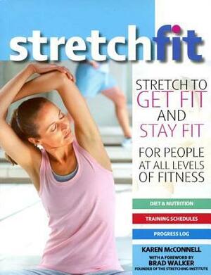 Stretch Fit: Stretch to Get Fit and Stay Fit by Brad Walker, Karen McConnell