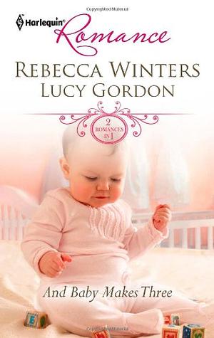 And Baby Makes Three by Lucy Gordon, Rebecca Winters