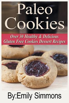 Paleo Cookies, Over 30 Healthy & Delicious Gluten Free Cookies Dessert Recipes by Emily Simmons
