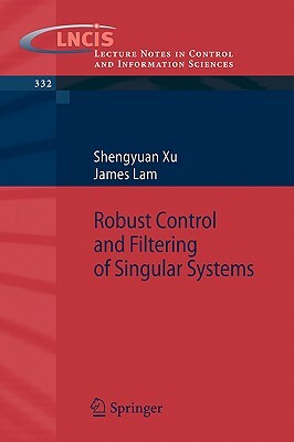 Robust Control and Filtering of Singular Systems by James Lam, Shengyuan Xu
