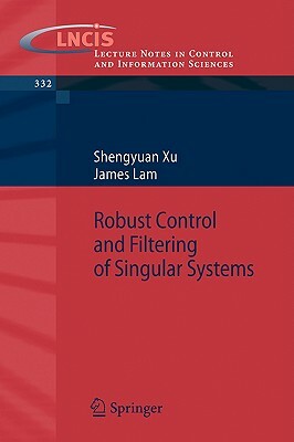 Robust Control and Filtering of Singular Systems by Shengyuan Xu, James Lam