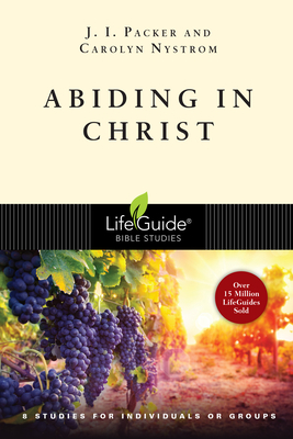 Abiding in Christ: 8 Studies for Individuals or Groups by J. I. Packer, Carolyn Nystrom