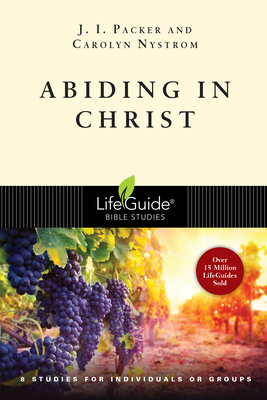 Abiding in Christ: 8 Studies for Individuals or Groups by Carolyn Nystrom, J.I. Packer