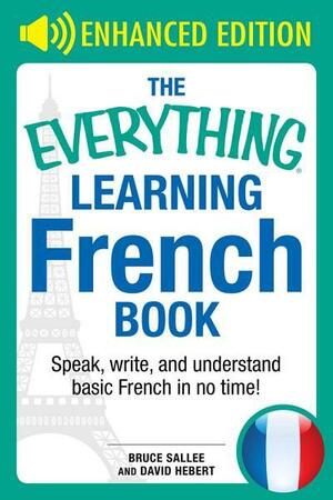 The Everything Learning French: Speak, Write, and Understand Basic French in No Time by Bruce Sallee