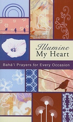 Illumine My Heart: Baha'i Prayers for Every Occasion by Baha'i Publishing