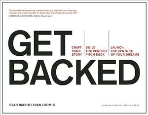 Get Backed: Craft Your Story, Build the Perfect Pitch Deck, and Launch the Venture of Your Dreams by Evan Baehr, Evan Loomis