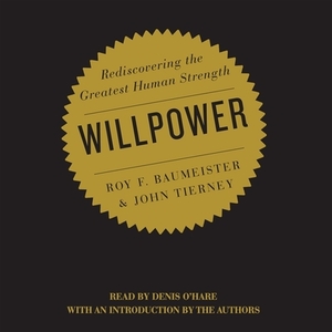 Willpower: Rediscovering the Greatest Human Strength by John Tierney, Roy Baumeister
