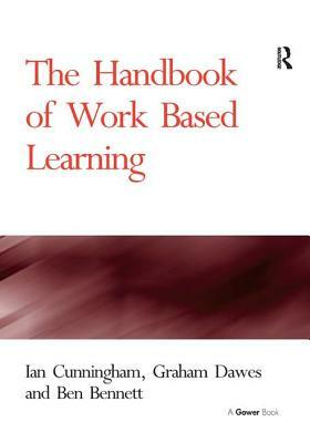 The Handbook of Work Based Learning by Ian Cunningham, Graham Dawes