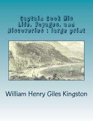 Captain Cook His Life, Voyages, and Discoveries: large print by William Henry Giles Kingston