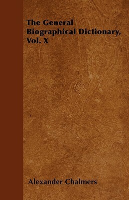 The General Biographical Dictionary, Vol. X by Alexander Chalmers