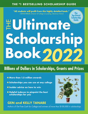 The Ultimate Scholarship Book 2022: Billions of Dollars in Scholarships, Grants and Prizes by Gen Tanabe, Kelly Tanabe