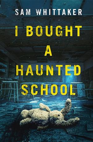 I Bought A Haunted School by Sam Whittaker