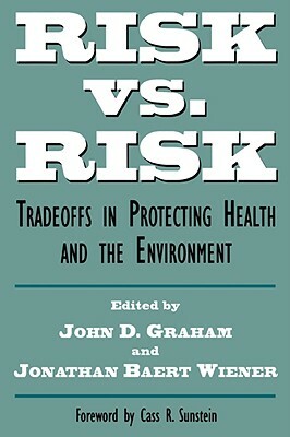 Risk Vs. Risk: Tradeoffs in Protecting Health and the Environment by John Graham