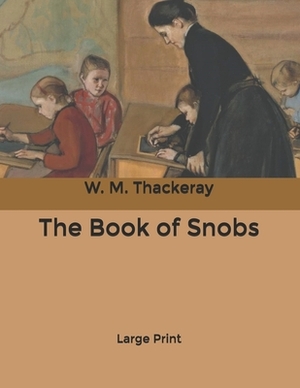 The Book of Snobs: Large Print by William Makepeace Thackeray