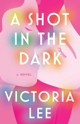 A Shot in the Dark: A Deeply Romantic Love Story You Will Never Forget by Victoria Lee