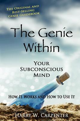 The Genie Within: Your Subconscious Mind: How It Works And How To Use It by Harry W. Carpenter