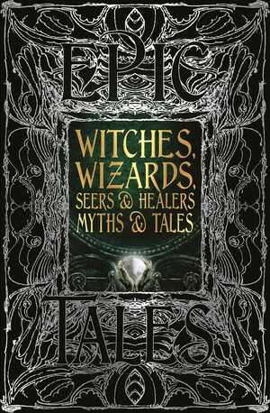 Witches, Wizards, SeersHealers MythsTales: Epic Tales by Flame Tree Studio