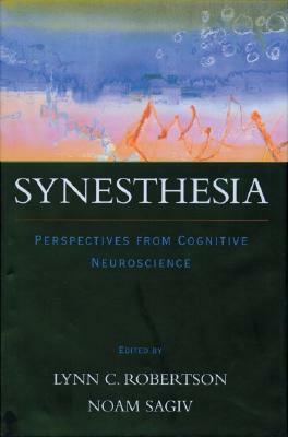 Synesthesia: Perspectives from Cognitive Neuroscience by Noam Sagiv, Lynn C. Robertson