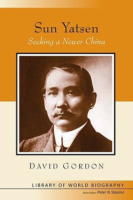 Sun Yatsen: Seeking a Newer China (Library of World Biography Series) by David Gordon