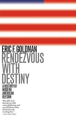 Rendezvous With Destiny: A History of Modern American Reform by Eric F. Goldman