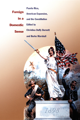 Foreign in a Domestic Sense: Puerto Rico, American Expansion, and the Constitution by 