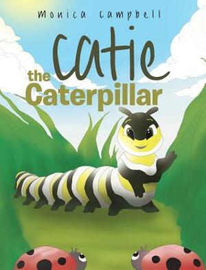 Catie the Caterpillar by Monica Campbell