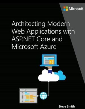 Architecting Modern Web Applications with ASP.NET Core and Azure by Steve Smith