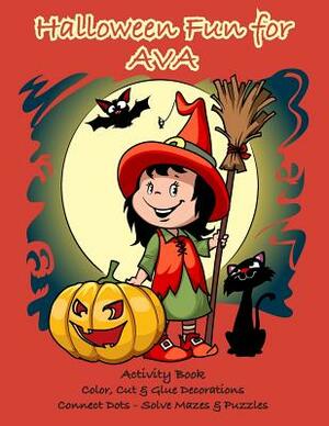 Halloween Fun for Ava Activity Book: Color, Cut & Glue Decorations - Connect Dots - Solve Mazes & Puzzles by C. a. Jameson