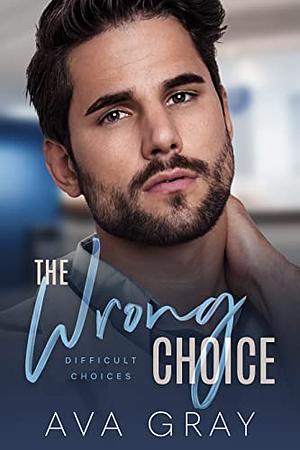 The Wrong Choice: Difficult Choices by Ava Gray, Ava Gray