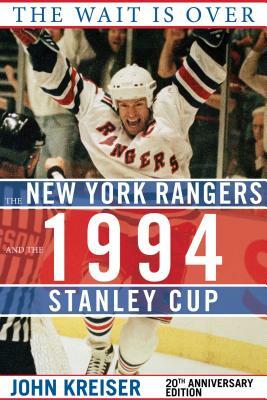 The Wait Is Over: The New York Rangers and the 1994 Stanley Cup by John Kreiser