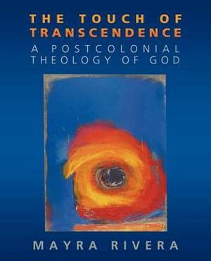 Touch of Transcendence: A Postcolonial Theology of God by Mayra Rivera