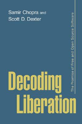 Decoding Liberation: The Promise of Free and Open Source Software by Samir Chopra, Scott D. Dexter