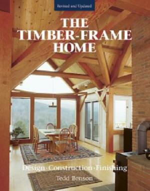 The Timber-Frame Home: Design, Construction, Finishing by Tedd Benson