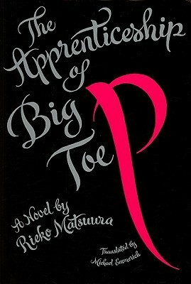 The Apprenticeship of Big Toe P by Michael Emmerich, Rieko Matsuura