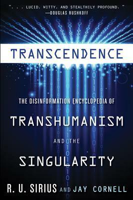 Transcendence: The Disinformation Encyclopedia of Transhumanism and the Singularity by Jay Cornell, R.U. Sirius
