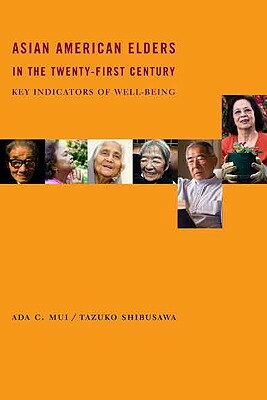 Asian American Elders in the Twenty-First Century: Key Indicators of Well-Being by Tazuko Shibusawa, Ada Mui