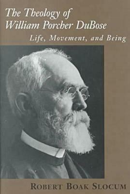 The Theology of William Porcher DuBose: Life, Movement, and Being by Robert Boak Slocum