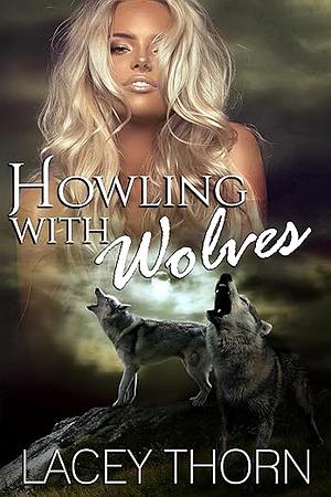 Howling With Wolves by Lacey Thorn