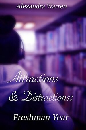 Attractions & Distractions: Freshman Year by Alexandra Warren