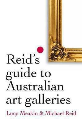 Reid's Guide to Australian Art Galleries by Lucy Meakin, Michael Reid, Michael Meakin Reid (Lucy), Ill