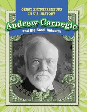 Andrew Carnegie and the Steel Industry by Kristen Rajczak Nelson