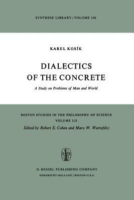 Dialectics of the Concrete: A Study on Problems of Man and World by Karel Kosík