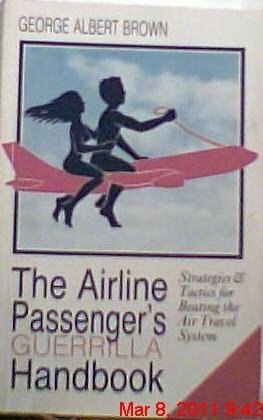 The Airline Passenger's Guerrilla Handbook: Strategies and Tactics for Beating the Air Travel System by George Albert Brown