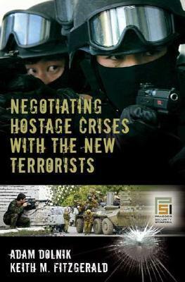 Negotiating Hostage Crises with the New Terrorists by Keith M. Fitzgerald, Adam Dolnik