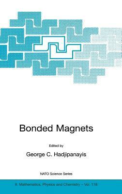 Bonded Magnets: Proceedings of the NATO Advanced Research Workshop on Science and Technology of Bonded Magnets Newark, U.S.A. 22-25 Au by 