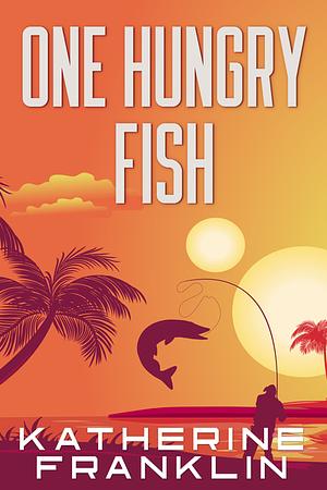 One Hungry Fish by Katherine Franklin