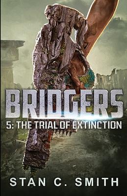 Bridgers 5: The Trial of Extinction by Stan C. Smith